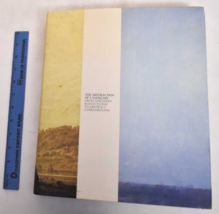 Item #183749 The Abstraction of Landscape : From Northern Romanticism to Abstract Expressionism....