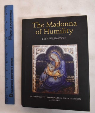 Item #183785 The Madonna of Humility: Development, Dissemination and Reception, C. 1340-1400....