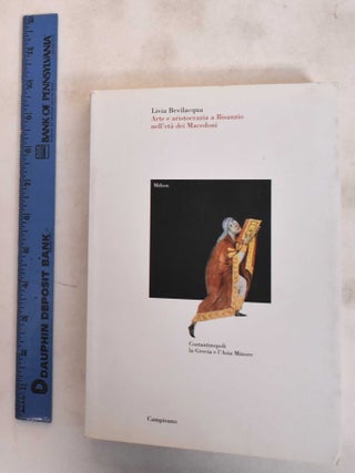 Item #183870 Arte e aristocrazia a Bisanzio ell'età dei Macedoni :Costantinopoli, la Grecia e...