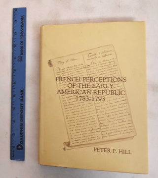 Item #183965 French Perceptions of the Early American Republic, 1783-1793. Peter P. Hill