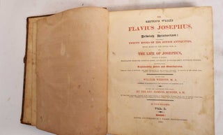 The Genuine Works of Flavius Josephus, the Jewish Historian: Containing Twenty Books of the Jewish Antiquities, Seven Books of the Jewish War, & C. and the Life of Josephus, Written by Himself (Two volumes)