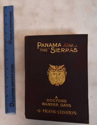 Item #184047 Panama and the Sierras: A Doctor's Wander Days. G. Frank Lydston