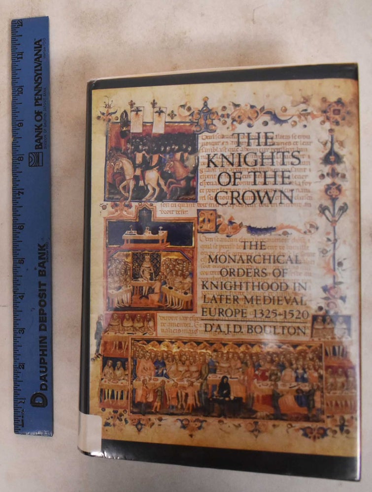 Item #184081 The Knights of the Crown: The Monarchical Orders of Knighthood in Later Medieval Europe, 1325-1520. D'Archy Jonathan Dacre Boulton.