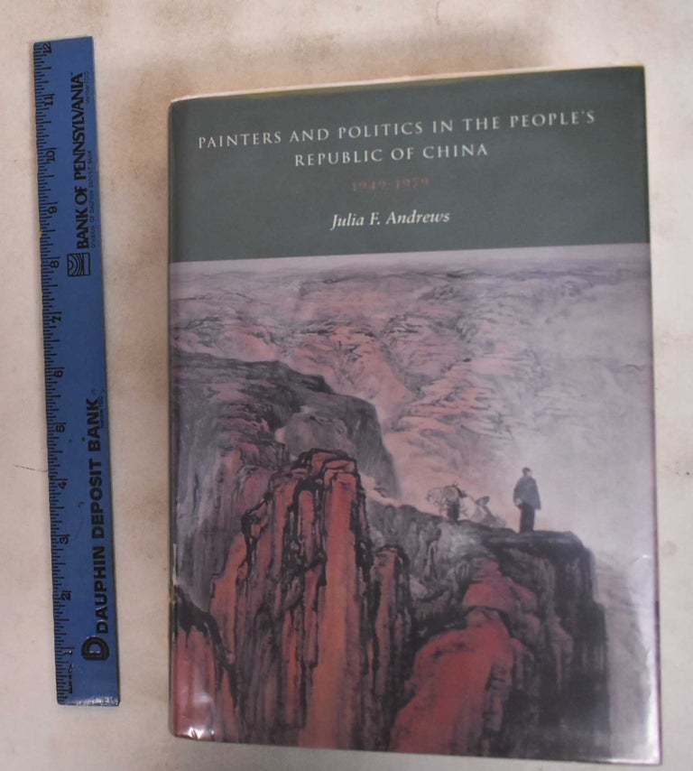 Item #184082 Painters and Politics in the People's Republic of China, 1949-1979. Julia France Andrews.