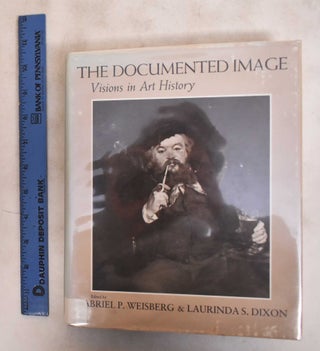 Item #184115 The Documented Image: Visions in Art History. Gabriel P. Weisberg, Laurinda S....