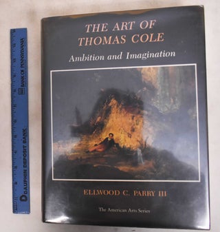 Item #184135 The Art of Thomas Cole: Ambition and Imagination (The American Arts Series). Elwood...