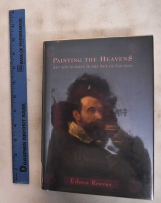 Item #184209 Painting The Heavens: Art And Science In The Age Of Galileo. Eileen Reeves