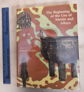 Item #184219 The Beginning of the Use of Metals and Alloys. Robert Maddin