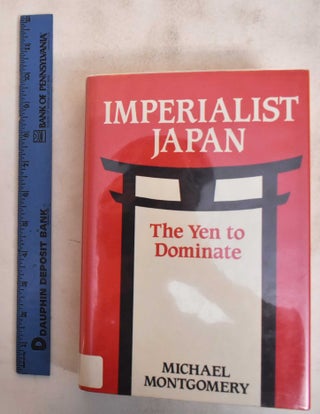 Item #184254 Imperialist Japan: The Yen to Dominate. Michael Montgomery