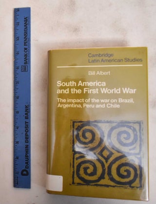 Item #184261 South America and the First World War: the Impact of the War on Brazil, Argentina,...