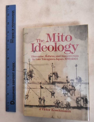 Item #184267 The Mito Ideology: Discourse, Reform, and Insurrection in Late Tokugawa, Japan,...