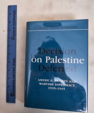 Item #184276 Decision on Palestine Deferred: American, Britain and Wartime Diplomacy, 1939-1945....