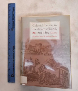 Item #184338 Colonial Identity in the Atlantic World, 1500-1800. Nicholas P. Canny, Anthony Pagden