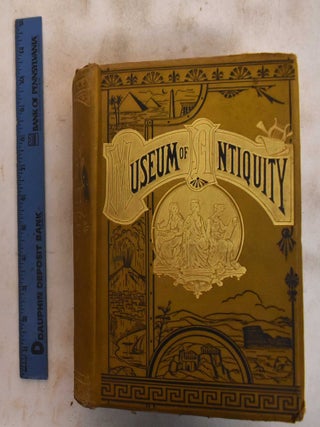 Item #184368 Museum of Antiquity : A description of ancient life: the employments, amusements,...