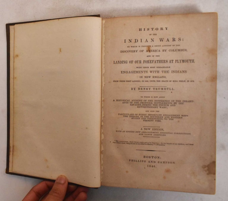 Item #184369 History of the Indian wars : To which is prefixed a short account of the discovery of America by Columbus, and of the landing of our forefathers at Plymouth, with their most remarkable engagements with the Indians in New England, from their first landing in 1620, until the death of King Philip, in 1679. Henry Trumbull, E G. House.