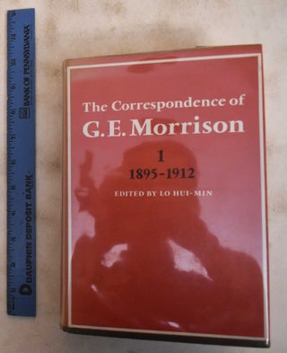 Item #184443 The Correspondence Of G.E. Morrison, Volume 1: 1895-1912. Lo Min-Hui