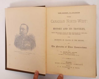 The Canadian North-west : Its history and its troubles, from the early days of the fur-trade to the era of the railway and the settler : with incidents of travel in the region, and the narrative of three insurrections