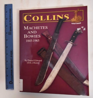 Item #184569 Collins' Machetes and Bowies, 1845-1965. Daniel Edward Henry