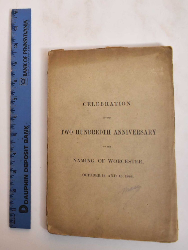 Item #184575 Celebration of the two hundredth anniversary of the naming of Worcester, October 14 and 15, 1884. George Frisbie Hoar.