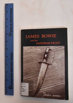 Item #184581 James Bowie and the Sandbar Fight: Birth of the James Bowie legend & Bowie knife....