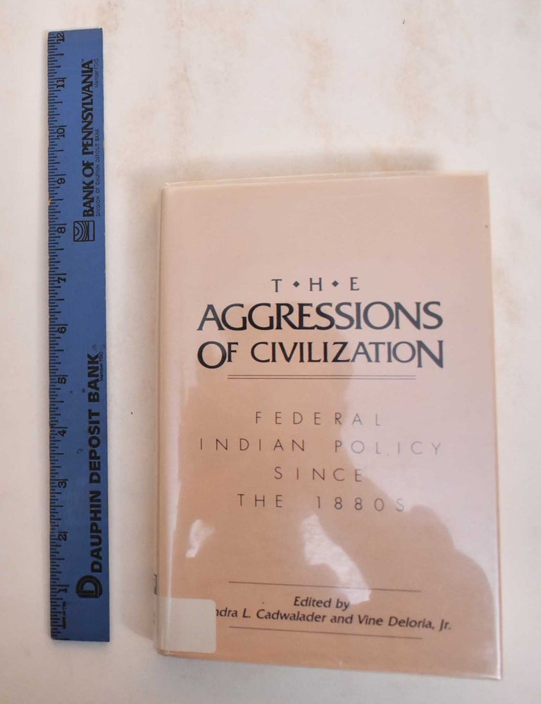 Item #184599 The Agressions of Civilization: Federal Indian Policy Since the 1880's. Sandra L. Cadwalader, Vine Deloria.