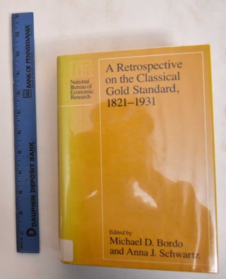 Item #184618 A Retrospective On The Classical Gold Standard, 1821-1931. Michael D. Bordo, Anna J....