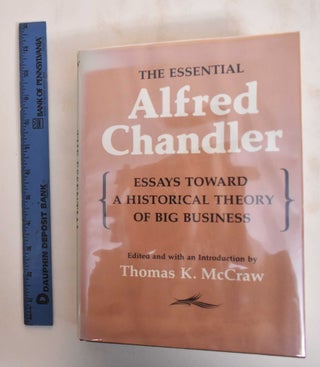 Item #184620 The Essential Alfred Chandler: Essays Toward A Historical Theory Of Big Business....