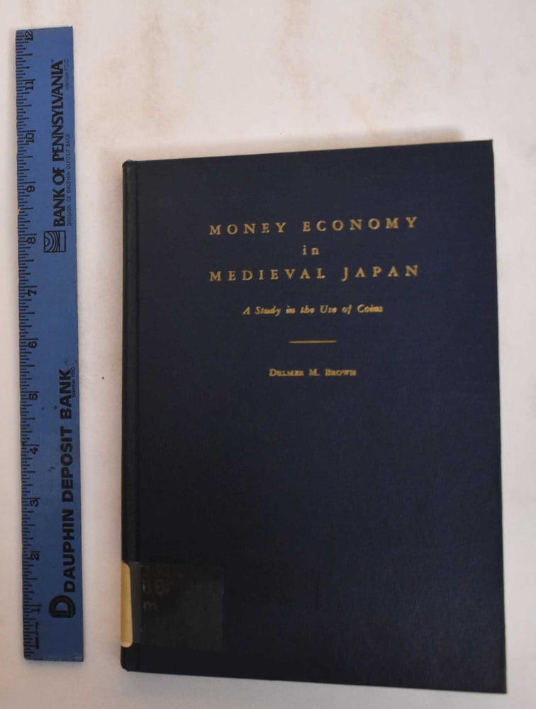 Item #184644 Money Economy In Medieval Japan: A Study In The Use Of Coins. Delmer M. Brown.