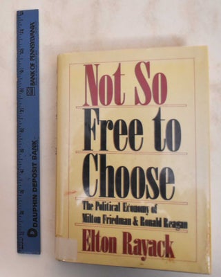 Item #184688 Not So Free To Choose: The Political Economy Of Milton Friedman And Ronald Reagan....