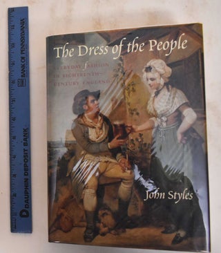 Item #184697 The Dress of the People: Everyday Fashion in Eighteenth-Century England. John Styles