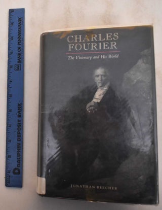Item #184750 Charles Fourier: The Visionary And His World. Jonathan Beecher