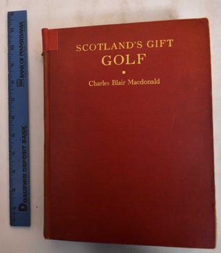 Item #184751 Scotland's Gift: Golf: reminiscences. Charles Blair Macdonald
