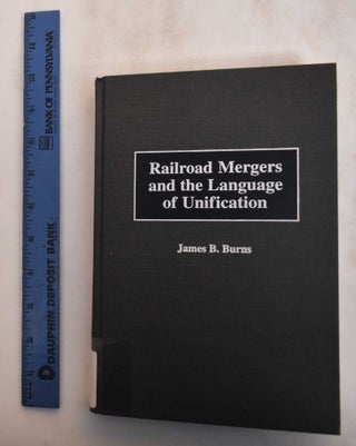 Item #184790 Railroad Mergers And The Language Of Unification. James B. Burns