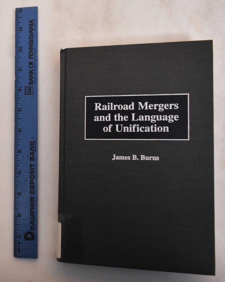 Item #184790 Railroad Mergers And The Language Of Unification. James B. Burns.