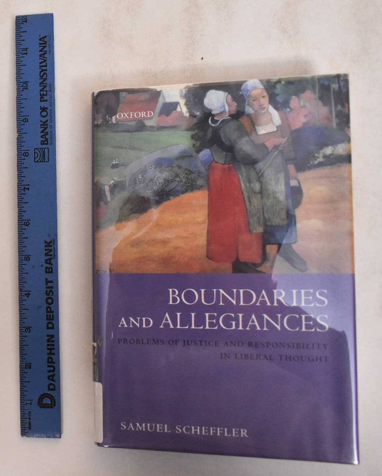 Item #184803 Boundaries and Allegiances: Problems of Justice and Responsibility in Liberal Thought. Samuel Scheffler.