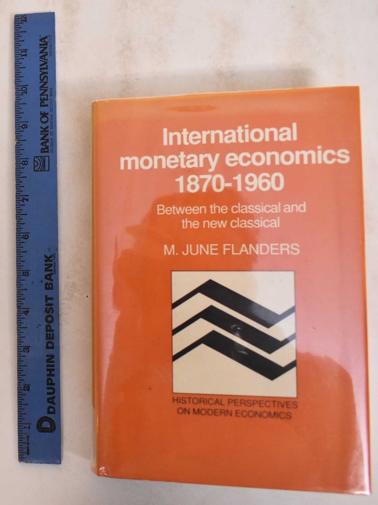 Item #184806 International Monetary Economics, 1870-1960: Between The Classical And The New Classical. M. Flanders June.