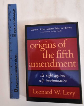 Item #184811 Origins of the Fifth Amendment: the Right Against Self-Incrimination. Leonard W. Levy