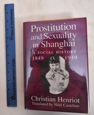 Item #184836 Prostitution and Sexuality in Shanghai: A Social History, 1849-1949. Christian Henriot
