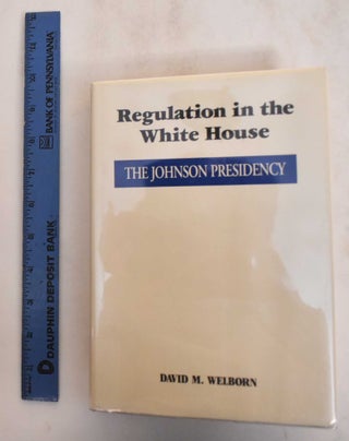 Item #184879 Regulation in the White House: The Johnson Presidency. David M. Welborn