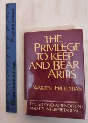 Item #184886 The Privilege to Keep and Bear Arms: The Second Amendment and Its Interpretation....