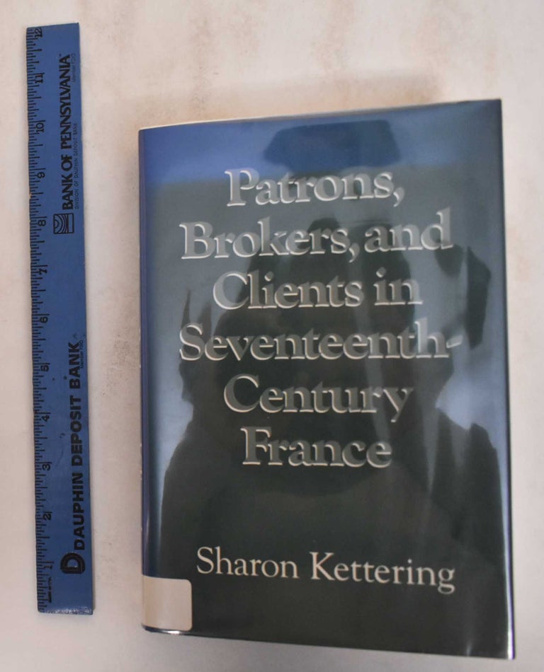 Item #184912 Patrons, Brokers, and Clients in Seventeenth-Century France. Sharon Kettering.