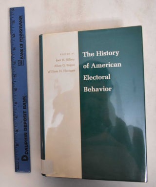 Item #184913 The History of American electoral behavior. Joel H. Silbey, Allan G. Bogue, William...