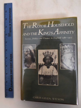 Item #184919 The Royal Household and the King's Affinity; Service, Politics and Finance in...