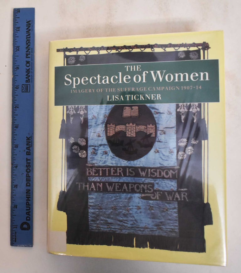 Item #184922 The Spectacle of Women: Imagery of the Suffrage Campaign 1907-14. Lisa Tickner.