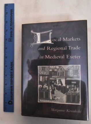 Item #184928 Local Markets and Regional Trade in Medieval Exeter. Maryanne Kowaleski