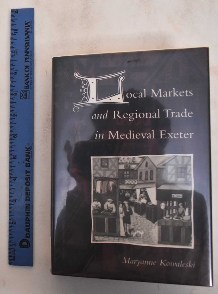 Item #184928 Local Markets and Regional Trade in Medieval Exeter. Maryanne Kowaleski.
