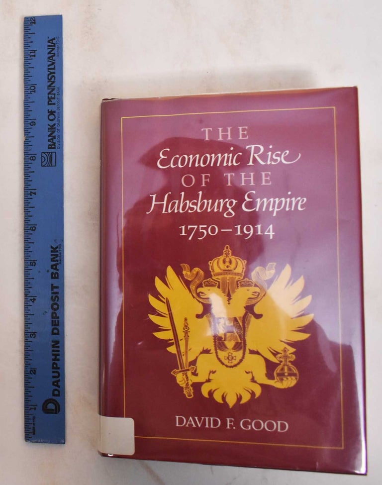 Item #184947 The Economic Rise of the Habsburg Empire, 1750-1914. David F. Good.