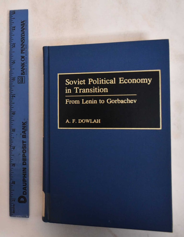 Item #184965 Soviet Political Economy in Transition: From Lenin to Gorbachev. Abu F. Dowlah.