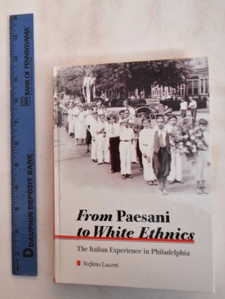 Item #184968 From Paesani to White Ethnics: The Italian Experience in Philadelphia. Stefano Luconi