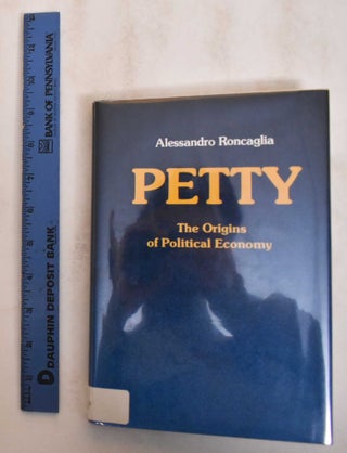 Item #184987 Petty: The Origins of Political Economy. Alessandro Roncaglia